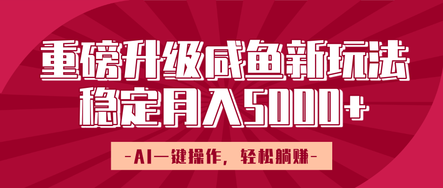 重磅升级咸鱼新玩法，AI一键操作，轻松躺赚，稳定月入5000+青柠创客-网创项目资源站-副业项目-创业项目-搞钱项目青柠创客