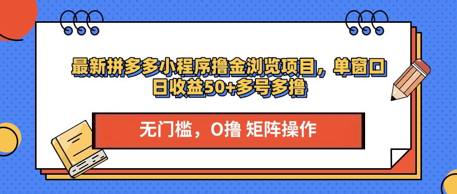 最新拼多多小程序撸金浏览项目，单窗口日收益50+多号多撸青柠创客-网创项目资源站-副业项目-创业项目-搞钱项目青柠创客