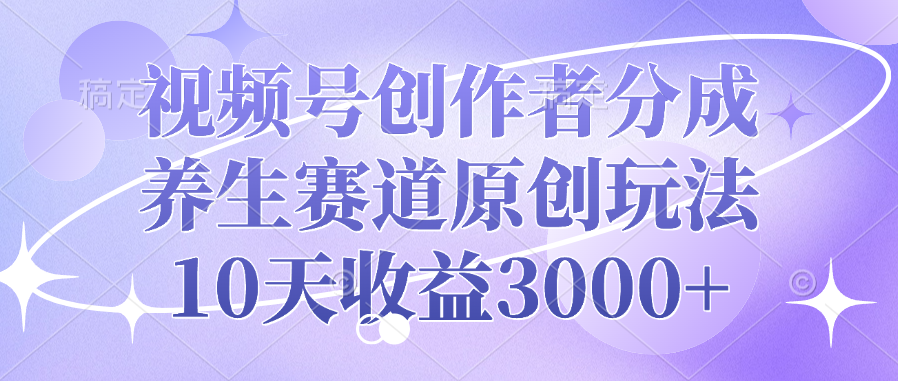 视频号创作者分成,养生赛道原创玩法,10天收益3000+青柠创客-网创项目资源站-副业项目-创业项目-搞钱项目青柠创客
