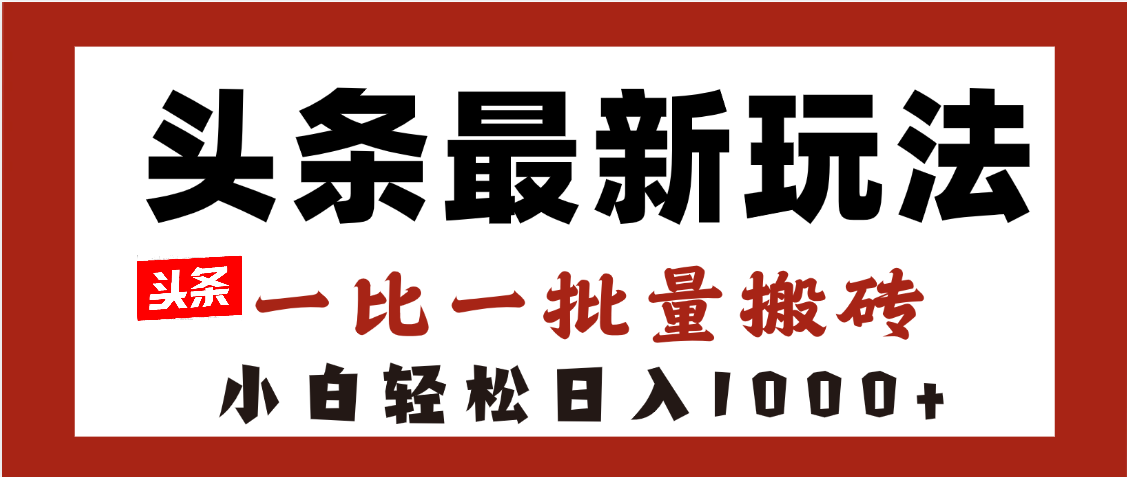 头条最新玩法，一比一批量搬砖，小白轻松日入1000+青柠创客-网创项目资源站-副业项目-创业项目-搞钱项目青柠创客