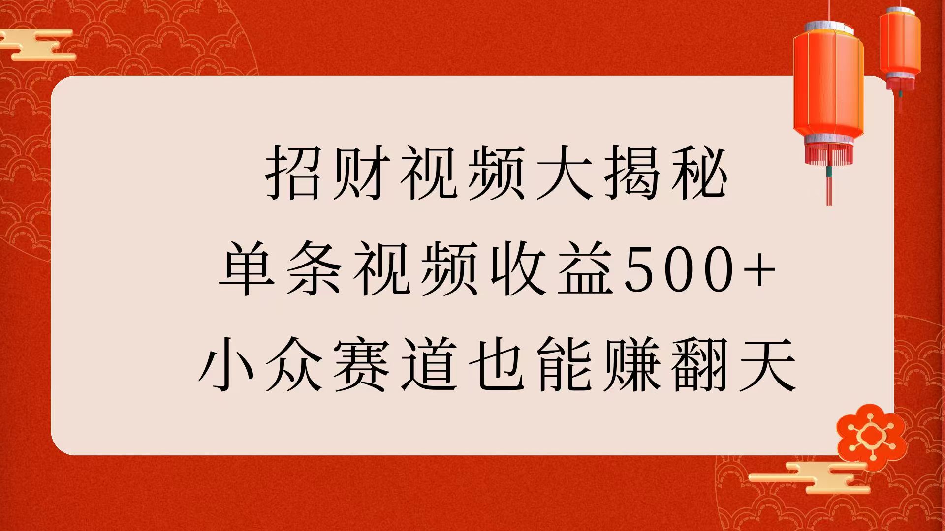 招财视频大揭秘：单条视频收益500+，小众赛道也能赚翻天！青柠创客-网创项目资源站-副业项目-创业项目-搞钱项目青柠创客
