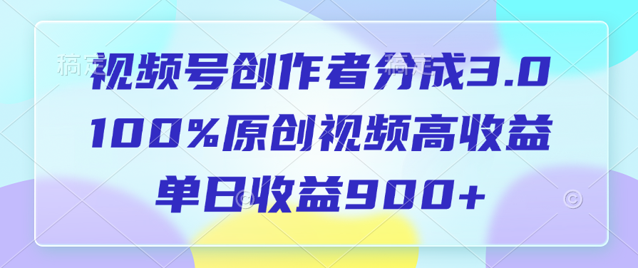 视频号创作者分成3.0，100%原创视频高收益，单日收益900+青柠创客-网创项目资源站-副业项目-创业项目-搞钱项目青柠创客