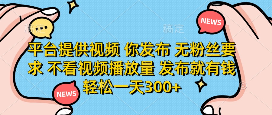平台提供视频,你发布 无粉丝要求,不看视频播放量,发布就有钱,轻松一天300+青柠创客-网创项目资源站-副业项目-创业项目-搞钱项目青柠创客