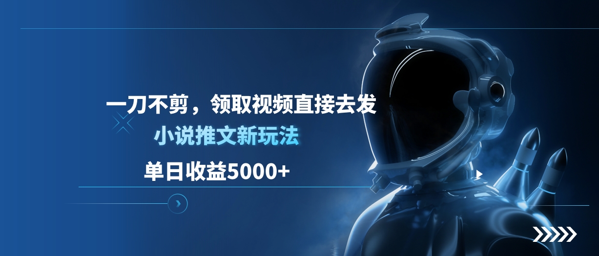 单日收益5000+，小说推文新玩法，一刀不剪，领取视频直接去发青柠创客-网创项目资源站-副业项目-创业项目-搞钱项目青柠创客