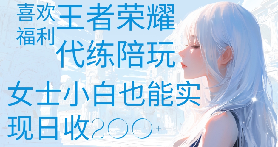王者荣耀代打陪练喜欢王者的福利边玩还能多个收入女士小白也能轻松实现日收200+青柠创客-网创项目资源站-副业项目-创业项目-搞钱项目青柠创客