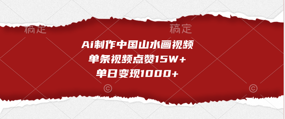 Ai制作中国山水画视频，单条视频点赞15W+，单日变现1000+青柠创客-网创项目资源站-副业项目-创业项目-搞钱项目青柠创客