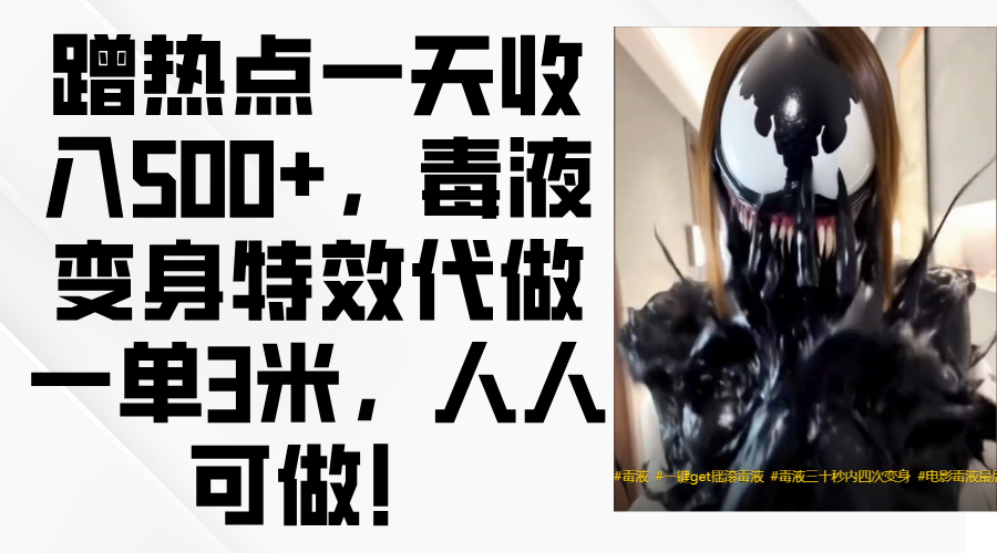 毒液变身特效代做一单3米，蹭热点一天收入500+，人人可做！青柠创客-网创项目资源站-副业项目-创业项目-搞钱项目青柠创客