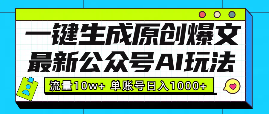 最新公众号AI玩法！一键生成原创爆文，流量10w+，单账号日入1000+青柠创客-网创项目资源站-副业项目-创业项目-搞钱项目青柠创客