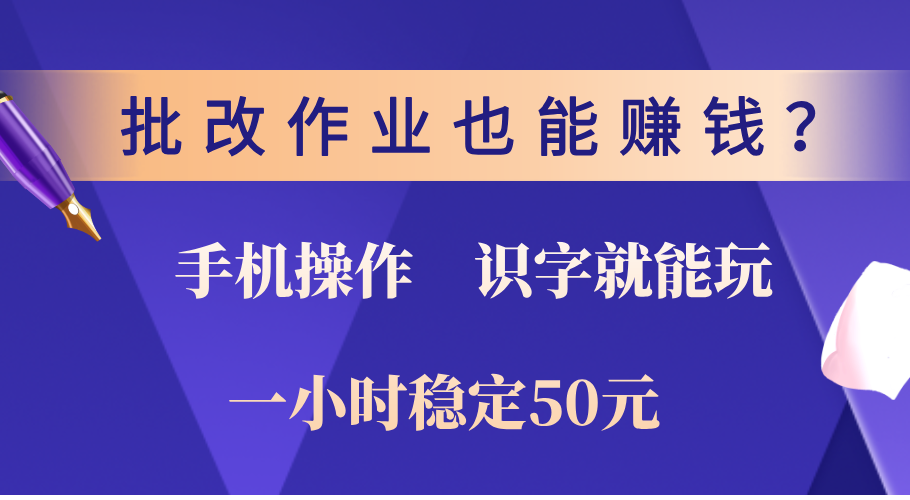 0门槛手机项目，改作业也能赚钱？识字就能玩！一小时稳定50元！青柠创客-网创项目资源站-副业项目-创业项目-搞钱项目青柠创客