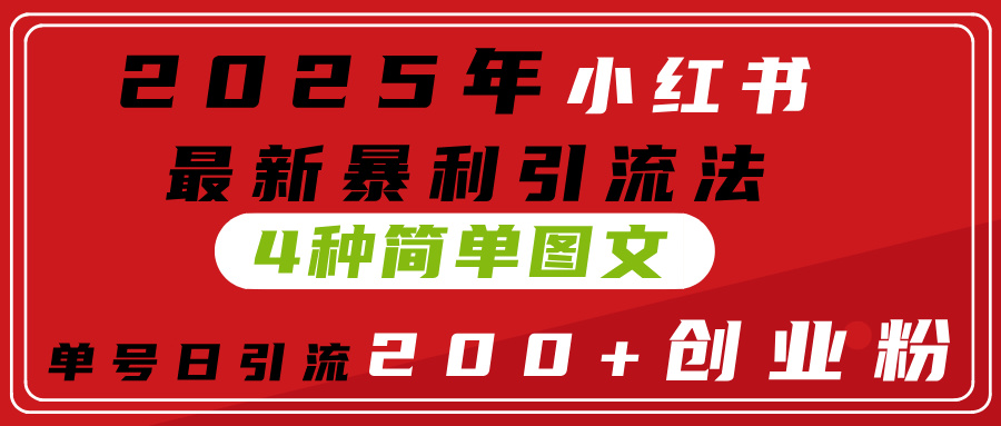 2025年小红书最新暴利引流法，4种简单图文，单号日引流200+创业粉(附无脑抄模板）青柠创客-网创项目资源站-副业项目-创业项目-搞钱项目青柠创客