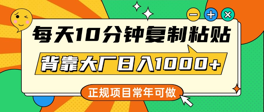 每天10分钟，复制粘贴，背靠大厂日入1000+，正规项目，常年可做青柠创客-网创项目资源站-副业项目-创业项目-搞钱项目青柠创客