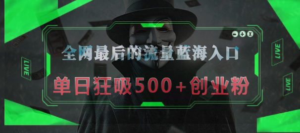 全网最后的流量蓝海入口，半小时引流50+创业粉，单日狂吸500+创业粉青柠创客-网创项目资源站-副业项目-创业项目-搞钱项目青柠创客