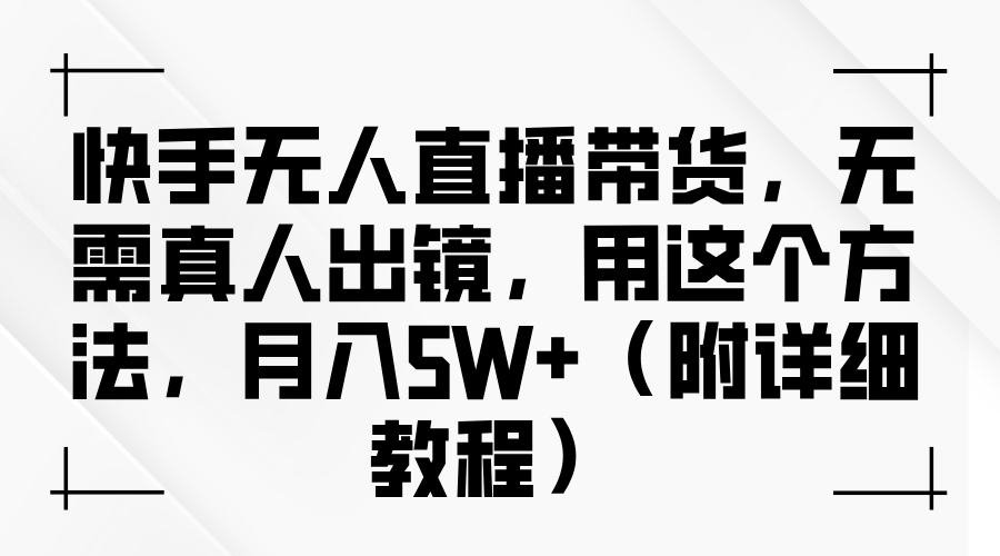 快手无人直播带货，无需真人出镜，用这个方法，月入5W+（附详细教程）青柠创客-网创项目资源站-副业项目-创业项目-搞钱项目青柠创客