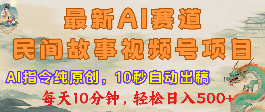 最新AI民间故事，视频号赛道，每日10分钟，轻松日入500+青柠创客-网创项目资源站-副业项目-创业项目-搞钱项目青柠创客