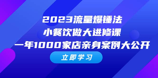 2023流量 爆锤法，小餐饮做大进修课，一年1000家店亲身案例大公开青柠创客-网创项目资源站-副业项目-创业项目-搞钱项目青柠创客