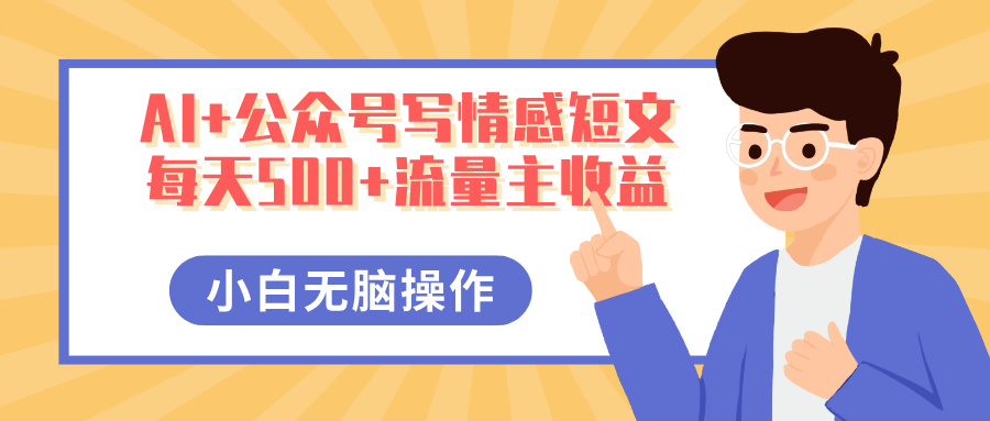 AI+公众号写情感短文，每天500+流量主收益，多号矩阵无脑操作，小白轻松上手，保姆级教程青柠创客-网创项目资源站-副业项目-创业项目-搞钱项目青柠创客