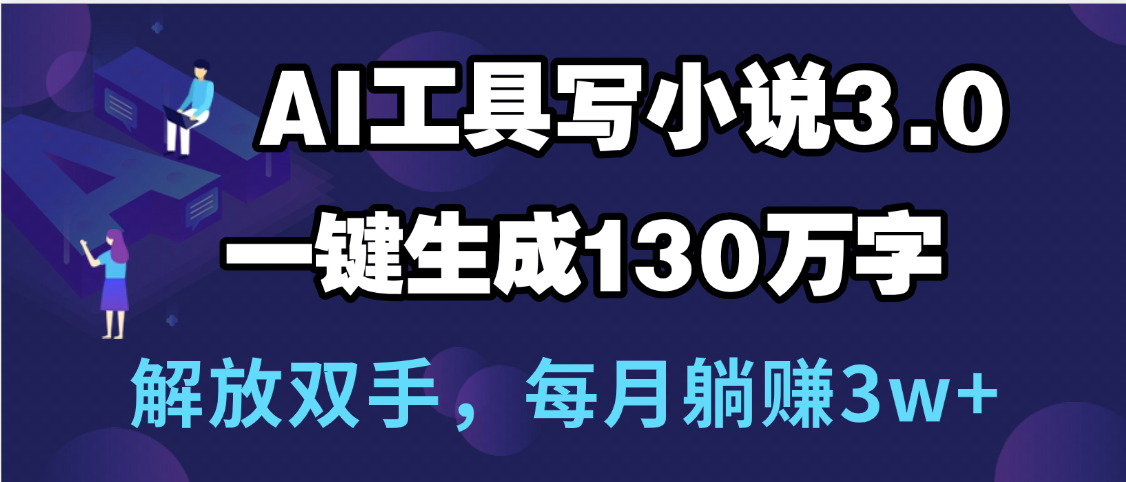 用AI工具写小说3.0，一键生成130万字，解放双手，每月躺赚3w+青柠创客-网创项目资源站-副业项目-创业项目-搞钱项目青柠创客