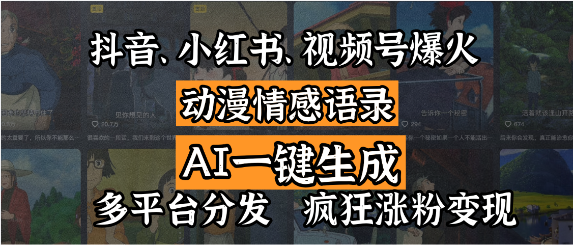 抖音、小红书、视频号爆火的动漫情感语录，AI一键生成，多平台分发，疯狂涨粉变现青柠创客-网创项目资源站-副业项目-创业项目-搞钱项目青柠创客