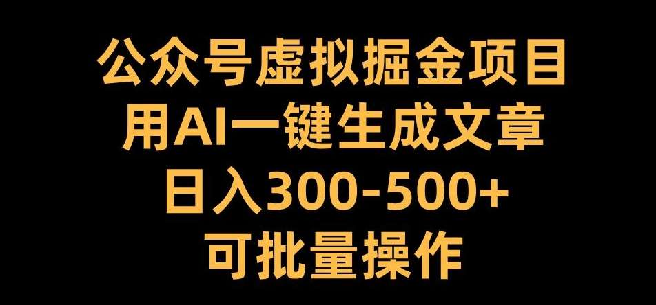 公众号虚拟掘金项目，用AI一键生成文章，日入300+可批量操作【揭秘】青柠创客-网创项目资源站-副业项目-创业项目-搞钱项目青柠创客