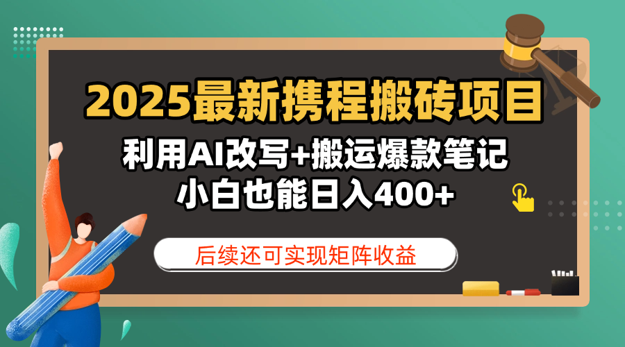 2025最新携程搬砖项目，利用AI改写+搬运爆款笔记，小白也能日入400+，后续还可实现矩阵收益青柠创客-网创项目资源站-副业项目-创业项目-搞钱项目青柠创客