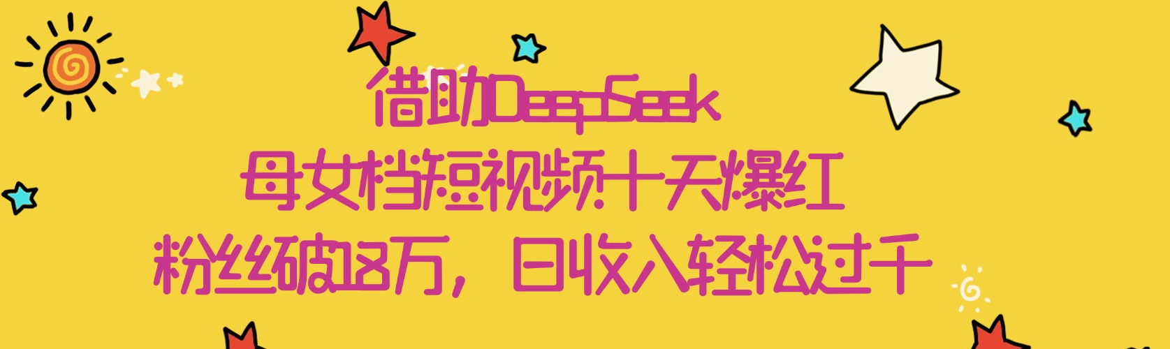 借助DeepSeek，母女档短视频十天爆红，粉丝破18万，日收入轻松过千青柠创客-网创项目资源站-副业项目-创业项目-搞钱项目青柠创客
