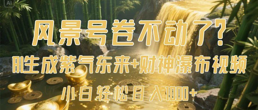 风景号卷不动了？AI一键生成紫气东来+财神瀑布视频，小白轻松日入1000+青柠创客-网创项目资源站-副业项目-创业项目-搞钱项目青柠创客