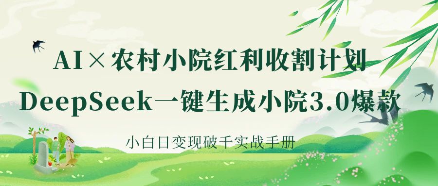 《AI×农村小院红利收割：DeepSeek一键生成小院3.0爆款，小白日变现破千实战手册》青柠创客-网创项目资源站-副业项目-创业项目-搞钱项目青柠创客
