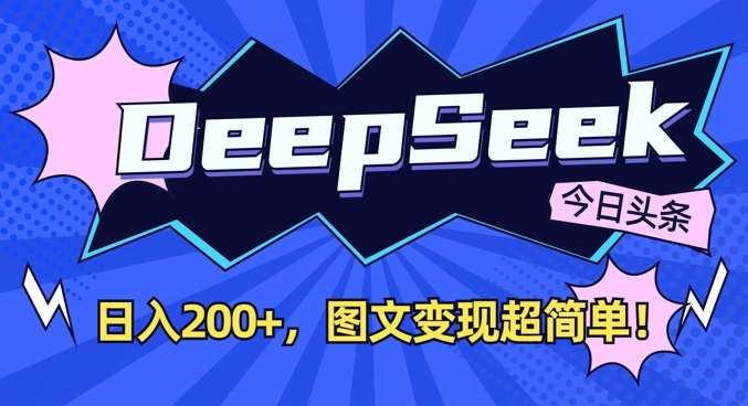 DeepSeek做今日头条图文，每天收益2张，图文变现超简单青柠创客-网创项目资源站-副业项目-创业项目-搞钱项目青柠创客